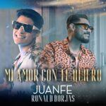 «Mi Amor con Te Quiero», El nuevo HIT de Juanfe y Ronald Borjas