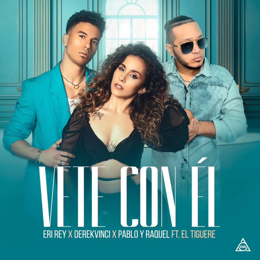 EQS Música presenta «Vete con Él»: el nuevo sencillo junto a Eri Rey, DerekVinci, El Tiguere, y los bailarines Pablo y Raquel