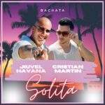 Cristian Martin y Jiuvel Havana lanzan “Solita”: una bachata que conquista el mercado latino